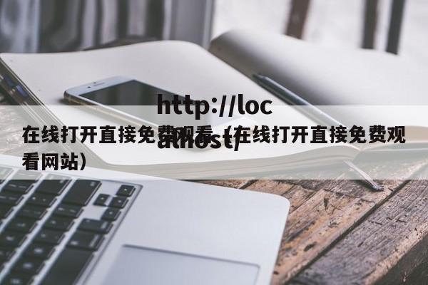 在线打开直接免费观看（在线打开直接免费观看网站）